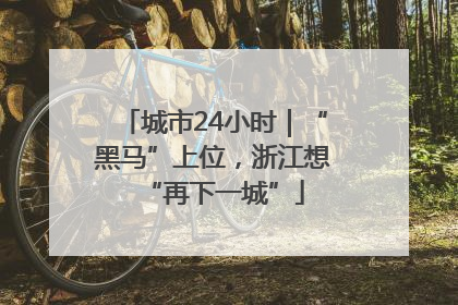城市24小时｜“黑马”上位，浙江想“再下一城”