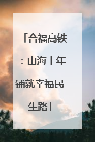 合福高铁：山海十年铺就幸福民生路