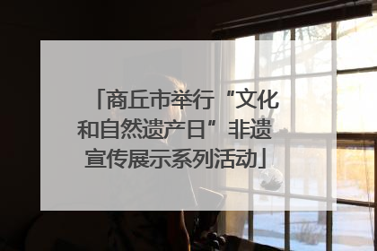 商丘市举行“文化和自然遗产日”非遗宣传展示系列活动