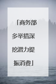 商务部多举措深挖潜力提振消费