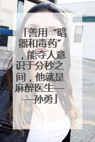 善用“暗器和毒药”，能夺人意识于分秒之间，他就是麻醉医生——孙勇