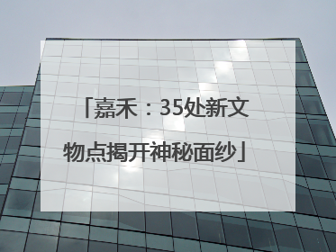 嘉禾：35处新文物点揭开神秘面纱