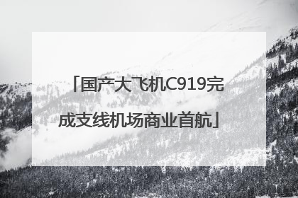 国产大飞机C919完成支线机场商业首航