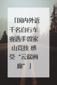国内外近千名自行车赛选手曾家山竞技 感受“云端画廊”