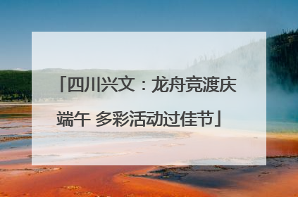 四川兴文：龙舟竞渡庆端午 多彩活动过佳节
