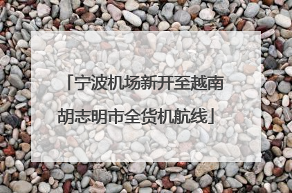 宁波机场新开至越南胡志明市全货机航线