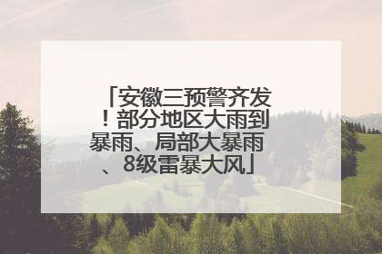 安徽三预警齐发！部分地区大雨到暴雨、局部大暴雨、8级雷暴大风