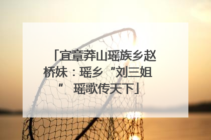 宜章莽山瑶族乡赵桥妹：瑶乡“刘三姐” 瑶歌传天下