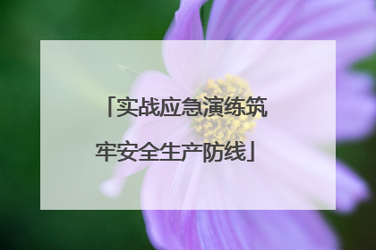 实战应急演练筑牢安全生产防线
