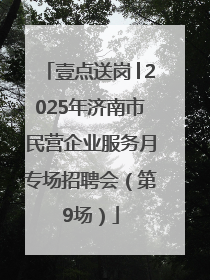 壹点送岗│2025年济南市民营企业服务月专场招聘会（第9场）