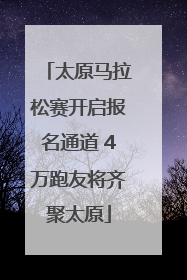 太原马拉松赛开启报名通道 4万跑友将齐聚太原