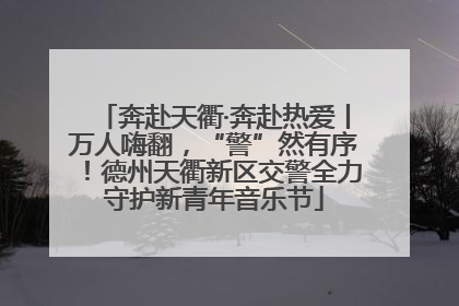 奔赴天衢·奔赴热爱丨万人嗨翻，“警”然有序！德州天衢新区交警全力守护新青年音乐节