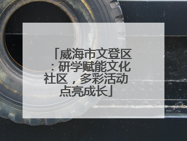 威海市文登区：研学赋能文化社区，多彩活动点亮成长