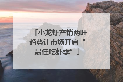 小龙虾产销两旺趋势让市场开启“最佳吃虾季”