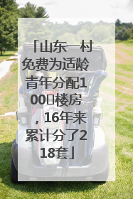 山东一村免费为适龄青年分配100㎡楼房，16年来累计分了218套