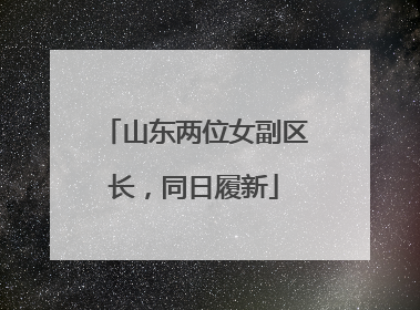 山东两位女副区长，同日履新