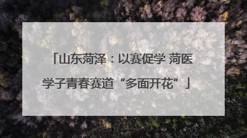 山东菏泽：以赛促学 菏医学子青春赛道“多面开花”