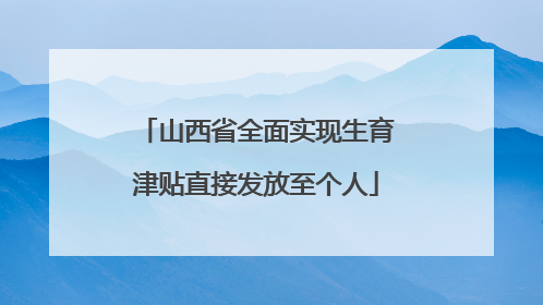 山西省全面实现生育津贴直接发放至个人