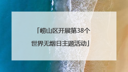 崂山区开展第38个世界无烟日主题活动