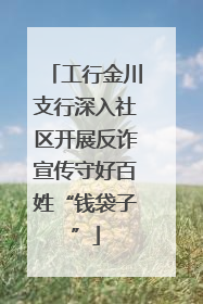 工行金川支行深入社区开展反诈宣传守好百姓“钱袋子”