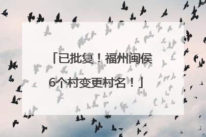 已批复！福州闽侯6个村变更村名！