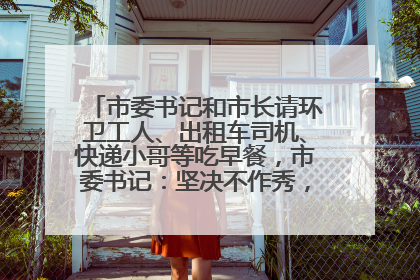 市委书记和市长请环卫工人、出租车司机、快递小哥等吃早餐，市委书记：坚决不作秀，不搞提前彩排