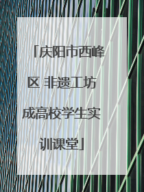庆阳市西峰区 非遗工坊成高校学生实训课堂