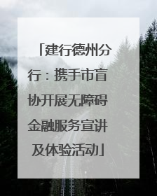 建行德州分行：携手市盲协开展无障碍金融服务宣讲及体验活动