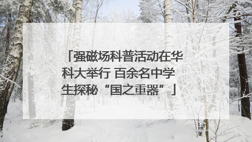 强磁场科普活动在华科大举行 百余名中学生探秘“国之重器”