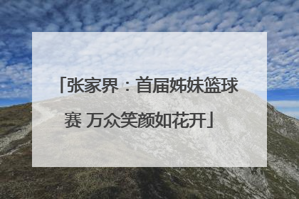 张家界：首届姊妹篮球赛 万众笑颜如花开