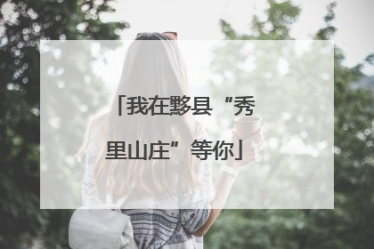 我在黟县“秀里山庄”等你