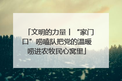 文明的力量丨“家门口”唠嗑队把党的温暖唠进农牧民心窝里