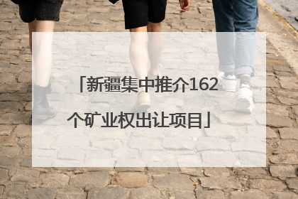 新疆集中推介162个矿业权出让项目