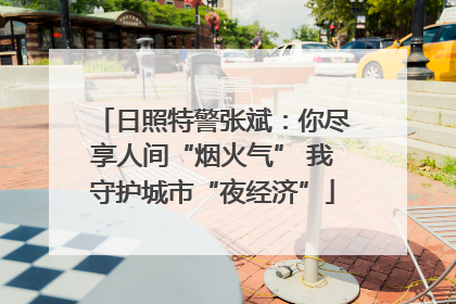 日照特警张斌：你尽享人间“烟火气” 我守护城市“夜经济”