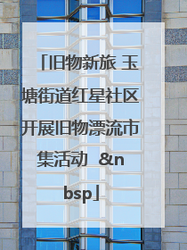 旧物新旅 玉塘街道红星社区开展旧物漂流市集活动   