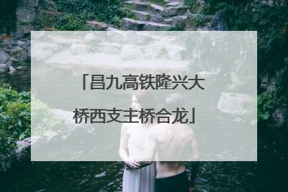 昌九高铁隆兴大桥西支主桥合龙