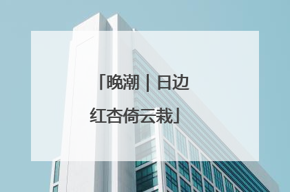 晚潮｜日边红杏倚云栽