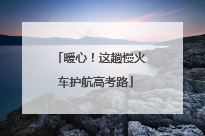 暖心！这趟慢火车护航高考路