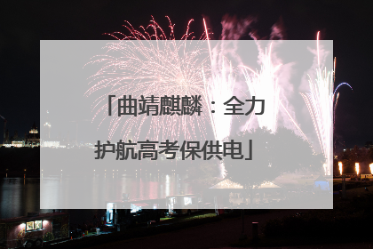 曲靖麒麟：全力护航高考保供电