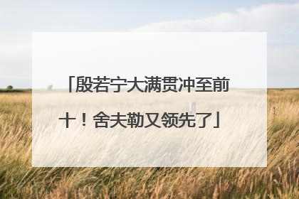 殷若宁大满贯冲至前十！舍夫勒又领先了