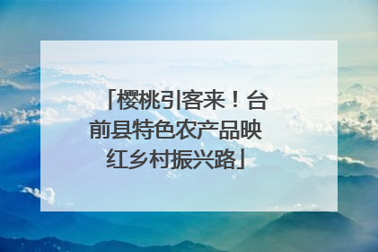樱桃引客来！台前县特色农产品映红乡村振兴路