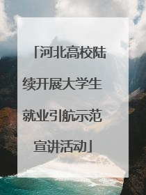 河北高校陆续开展大学生就业引航示范宣讲活动