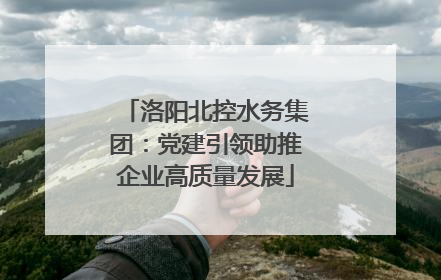 洛阳北控水务集团：党建引领助推企业高质量发展