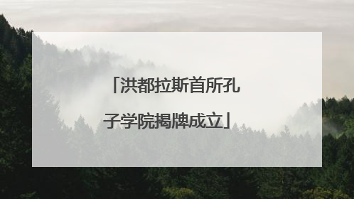 洪都拉斯首所孔子学院揭牌成立