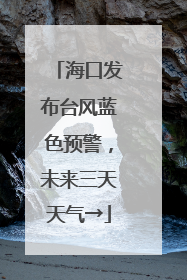 海口发布台风蓝色预警，未来三天天气→