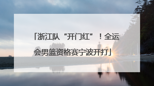 浙江队“开门红”！全运会男篮资格赛宁波开打