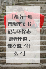 湖南一地市级市委书记与环保志愿者座谈，都交流了什么？