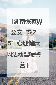 湖南张家界公安“5·25”心理健康周活动温暖警营
