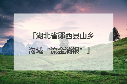 湖北省郧西县山乡沟域“流金淌银”