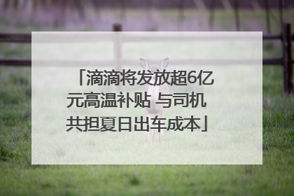 滴滴将发放超6亿元高温补贴 与司机共担夏日出车成本